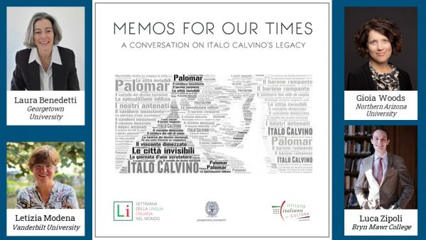 To celebrate the 100th anniversary of Italo Calvino’s birth, the Italian Cultural Institute of Washington, DC and the Department of Italian Studies at Georgetown University invite you to a discussion on the author’s enduring relevance in the 21st century. Recent developments have indeed drawn attention to Calvino’s keen foresight and uncanny ability to anticipate the challenges we are facing today. A panel of specialists will engage in a conversation on Calvino’s insights, wrestling with topics such as artificial intelligence, the role of literature, and the urban and natural environments. With the participation of: Laura Benedetti (Georgetown University) Letizia Modena (Vanderbilt University) Gioia Woods (Northern Arizona University) Luca Zipoli (Bryn Mawr College) Laura Benedetti is the Laura and Gaetano De Sole Professor of Contemporary Italian Culture and the Chair of the Department of Italian Studies at Georgetown University. Her publications span seven hundred years, from Dante to Elena Ferrante, and include two novels, Un paese di carta and Secondo piano. The recipient of the Flaiano International Prize (for her volume The Tigress in the Snow: Motherhood and Literature in 20th-Century Italy), Laura Benedetti has delivered lectures at major universities and cultural venues in Europe and North America, as well as Egypt and Japan. Letizia Modena is Associate Professor of Italian at Vanderbilt University, Nashville, Tennessee (USA), where she is also co-director of the Urban Humanities Postdoctoral Program. She is the author of Italo Calvino's Architecture of Lightness: The Utopian Imagination in An Age of Urban Crisis (Routledge, 2011, 2014), which focuses on the urbanistic roots of the bestselling novel Invisible Cities (1972), a perennial favorite of contemporary architects, city planners, and designers. Today, her research covers the intersections of the arts and urban studies on questions of representation, spatial justice, and equity. Gioia Woods is Professor of Humanities and Chair of the Department of Comparative Cultural Studies at Northern Arizona University. She is a scholar of American and global literatures of the mid-twentieth century and an environmental humanist. Her recent articles on Italo Calvino focus on his environmental awareness and advocacy. Her forthcoming book is Reinvent America and the World: Lawrence Ferlinghetti, City Lights Bookstore, and Literary Resistance. Luca Zipoli is Assistant Professor in the Department of Transnational Italian Studies at Bryn Mawr College. He holds a Ph.D. in Italian literature from the Scuola Normale Superiore in Pisa, where he also pursued his undergraduate degree. Before joining Bryn Mawr College, he researched and taught at Princeton University, New York University, and the Princeton Study Abroad Program. His main research interests include Early Modern and Modern Italian Literature, with a specific focus on how the Italian Avant-Garde revived and adapted Italy's literary tradition throughout the 20th century.