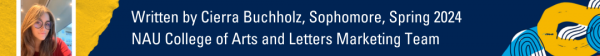 Written by Cierra Buchholz, Sophomore, Spring 2024 NAU College of Arts and Letters Marketing Team