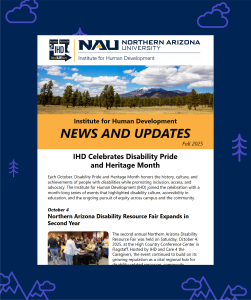 Thumbnail shows a newsletter cover page that says Institute for Human Development News & Updates and shows the NAU IHD logo, a picture of mountains., a picture of a face and some text that is too small to read