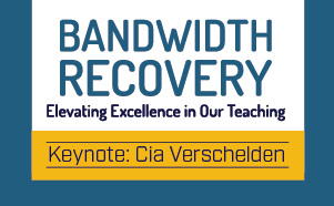 Bandwidth Recovery Elevating Excellence in Our Teaching Keynote: Cia Verschelden