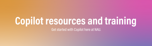 Copilot resources and training - Get started with Copilot here at NAU. 