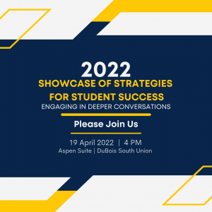 2022 Showcase of Strategies for Student Success. Engaging in Deeper Conversations. Please join us. 19 April, 2022, 4pm. Aspen Suite, DuBois South Union. 