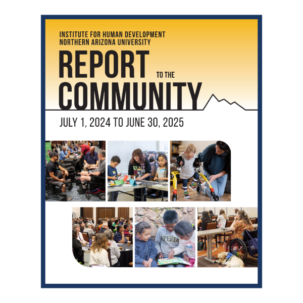 Institute for Human Development Northern Arizona University Report to the Community 2024-2025 shown with a variety of photos