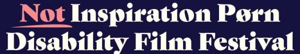 Not Inspiration Pørn Disability Film Festival in white lettering with the "Not" underlined and in pink