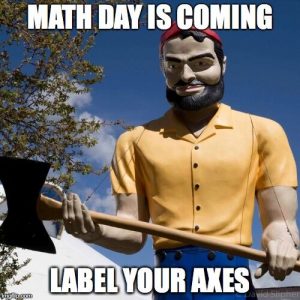 "Math day is coming, label your axes" meme with picture of N A U Lumberjack statue holding an axe..