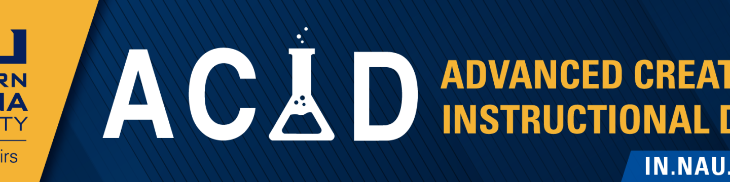 Gold & dark blue banner with text ACID Advanced Creative & Instructional Design, including a URL in.nau.edu/acid.
