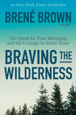 Book cover art: #1 New York Times bestseller, Brene Brown, PhD, MSW, The Quest for True Belonging and the Courage to Stand Alone Braving the Wilderness (blue background, image of trees)e